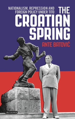 The Croatian Spring Nationalism, Repression and Foreign Policy Under Tito