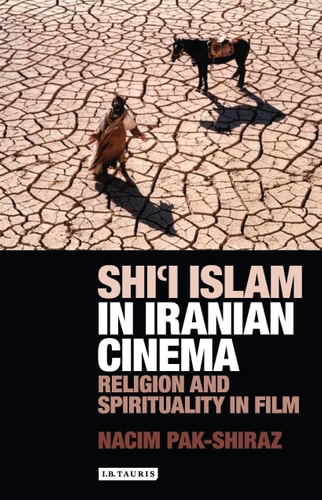 Shi'i Islam in Iranian Cinema Religion and Spirituality in Film