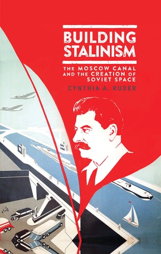 Building Stalinism The Moscow Canal and the Creation of Soviet Space