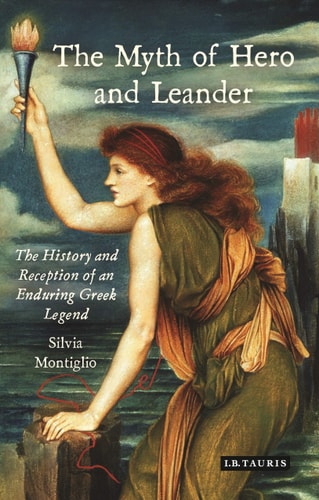 The Myth of Hero and Leander The History and Reception of an Enduring Greek Legend