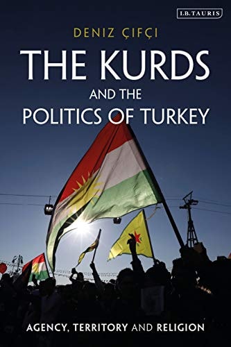 The Kurds and the Politics of Turkey Agency, Territory and Religion