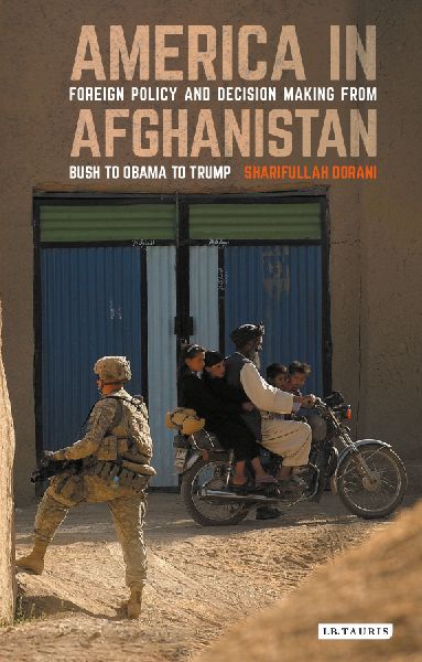 America in Afghanistan: Foreign Policy and Decision Making from Bush to Obama to Trump