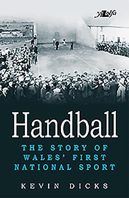 Handball: The Story of Wales First National Sport