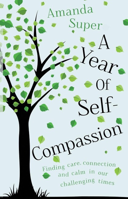 A Year of Self-Compassion: Finding Care, Connection and Calm in our Challenging Times