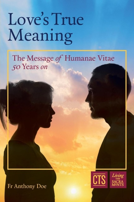 Loves True Meaning: The message of Humanae Vitae 50 years on