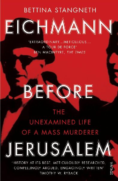 Eichmann before Jerusalem: The Unexamined Life of a Mass Murderer