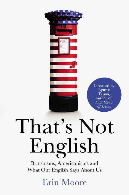Thats Not English: Britishisms, Americanisms and What Our English Says About Us