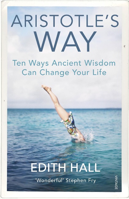 Aristotles Way: Ten Ways Ancient Wisdom Can Change Your Life