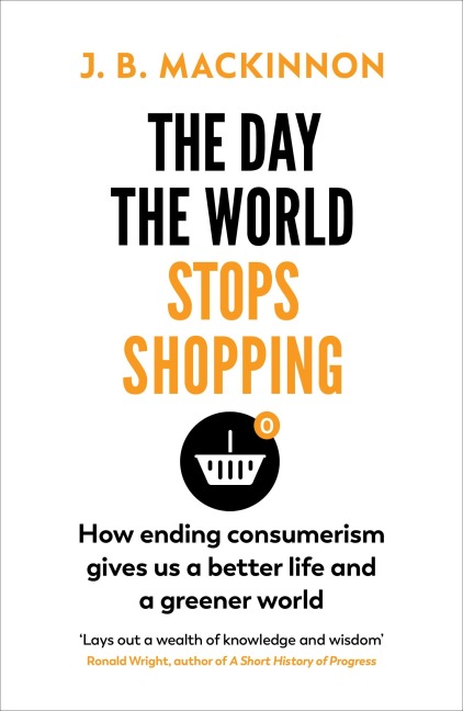 The Day the World Stops Shopping: How to have a better life and greener world