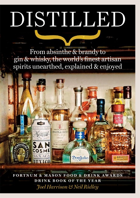 Distilled: From absinthe & brandy to gin & whisky, the worlds finest artisan spirits unearthed, explained & enjoyed
