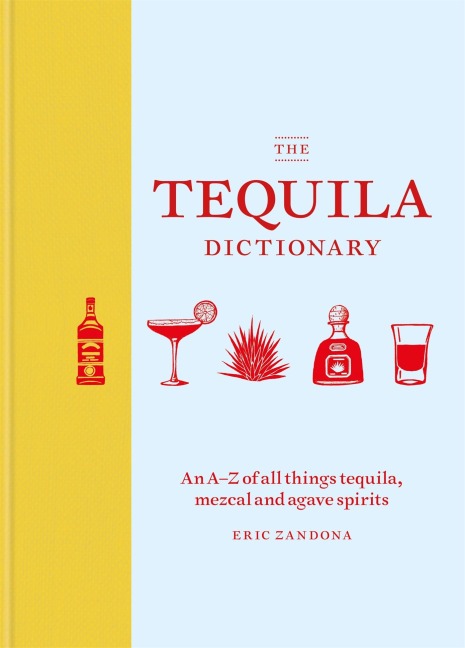 The Tequila Dictionary: An A-Z of all things tequila, mezcal and agave spirits