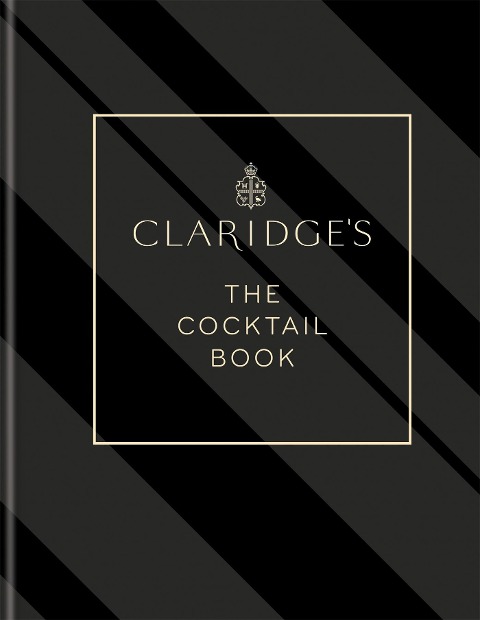 Claridges - The Cocktail Book: More than 500 Recipes for Every Occasion