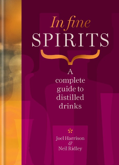 In Fine Spirits: A Complete Guide to Distilled Drinks