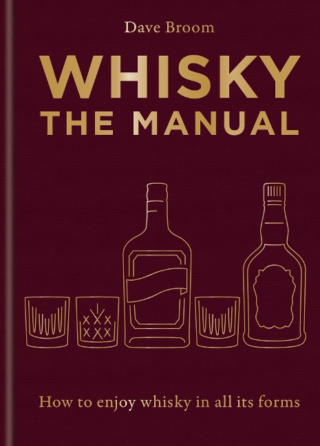 Whisky: The Manual: A no-nonsense guide to enjoying whisky in all its forms