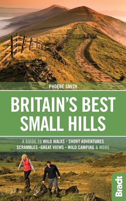 Britains Best Small Hills: A guide to wild walks, short adventures, scrambles, great views, wild camping & more