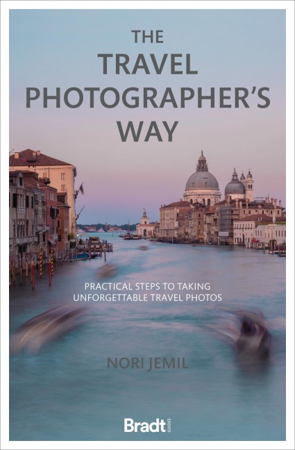 The Travel Photographers Way: Practical steps to taking unforgettable travel photos