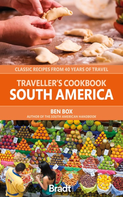 Travellers Cookbook: South America: Classic recipes from 40 years of travel