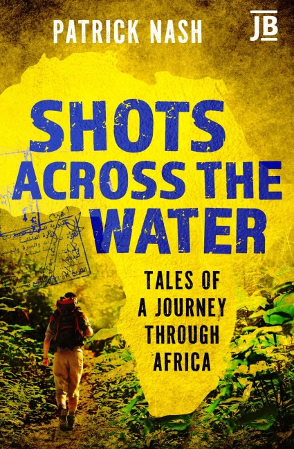 Shots Across the Water: Tales of a Journey Through Africa