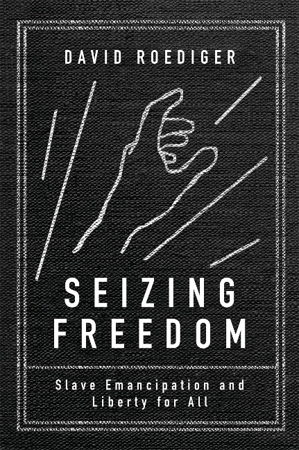 Seizing Freedom: Slave Emancipation and Liberty for All