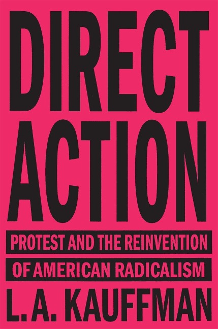 Direct Action: Protest and the Reinvention of American Radicalism