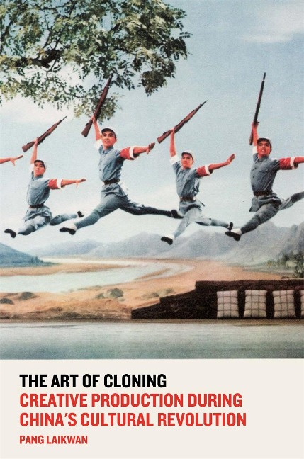 The Art of Cloning: Creative Production During Chinas Cultural Revolution
