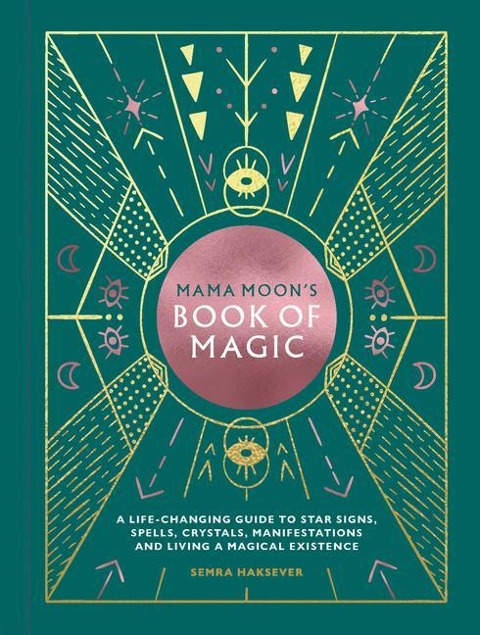 Mama Moons Book of Magic: A Life-Changing Guide to Star Signs, Spells, Crystals, Manifestations and Living a Magical Existence
