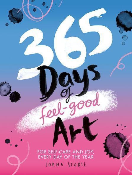 365 Days of Feel-Good Art: Art for Self-Care and to Spark Joy Every Day of the Year