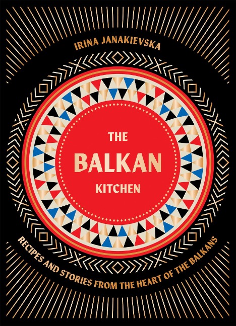 Balkan Kitchen: Delicious Recipes from the Heart of the Balkans