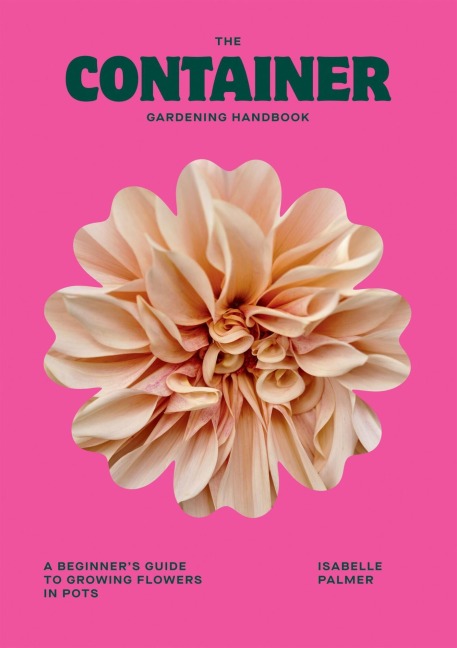 The Container Gardening Handbook: A Beginners Guide to Growing Flowers in Pots