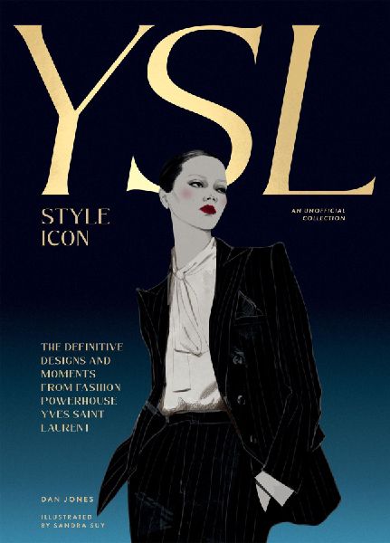 Yves Saint Laurent: Style Icon: The Definitive Designs and Moments of a Fashion Powerhouse