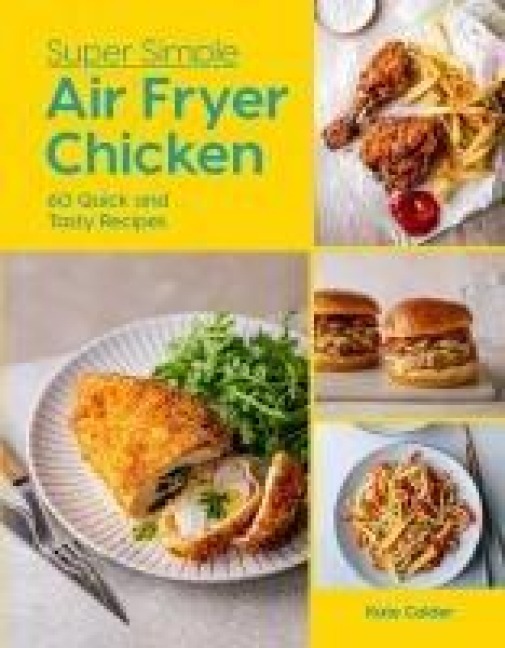 Super Simple Air Fryer Chicken: 60 Quick and Tasty Recipes