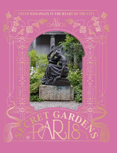 The Secret Gardens of Paris: Green Hideaways in the Heart of the City