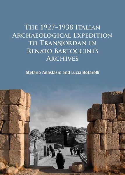 The 1927-1938 Italian Archaeological Expedition to Transjordan in Renato Bartoccinis Archives