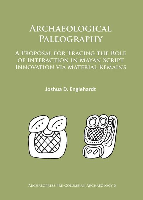 Archaeological Paleography: A Proposal for Tracing the Role of Interaction in Mayan Script Innovation via Material Remains