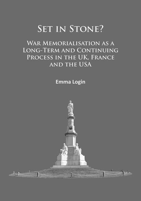 Set in Stone?: War Memorialisation as a Long-Term and Continuing Process in the Uk, France and the USA
