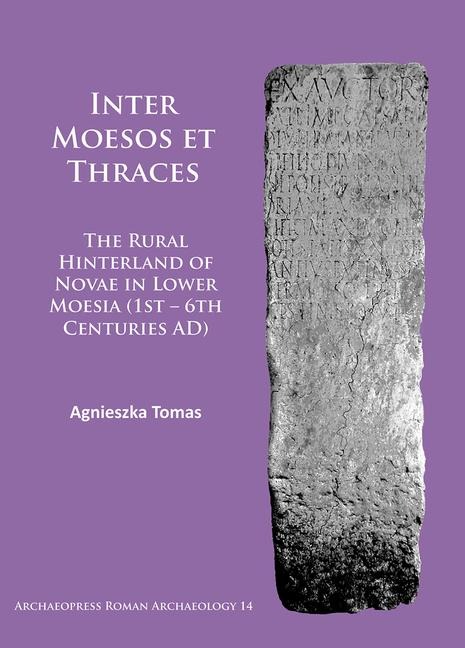 Inter Moesos et Thraces: The Rural Hinterland of Novae in Lower Moesia (1st - 6th Centuries AD)