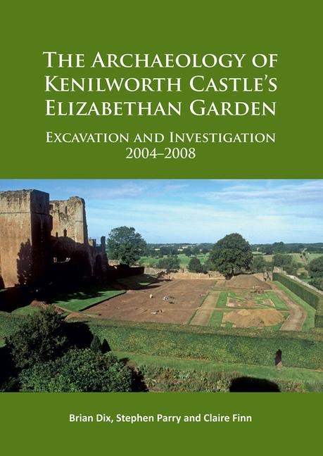 The Archaeology of Kenilworth Castles Elizabethan Garden: Excavation and Investigation 2004-2008