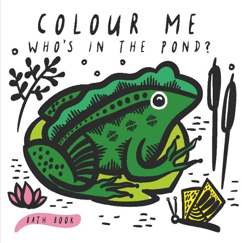 Colour Me: Whos in the Pond?: Babys First Bath Book