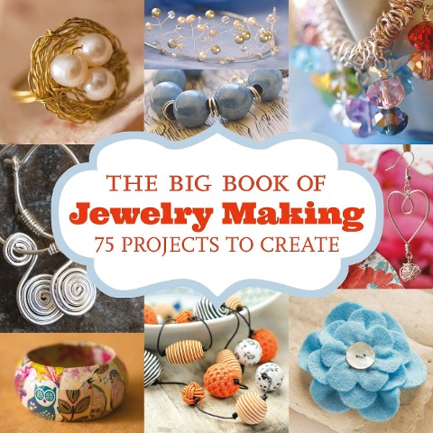 The Big Book of Jewelry Making: 75 Projects to Create