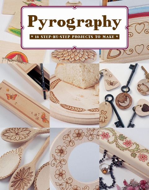 Pyrography: 18 Step-by-Step Projects to Make