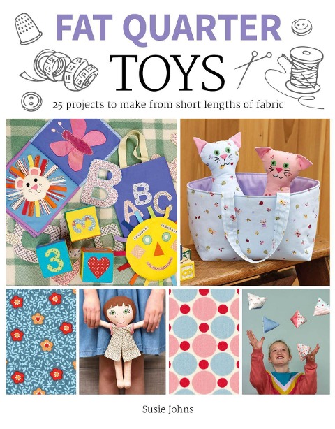 Fat Quarter: Toys: 25 Projects to Make from Short Lengths of Fabric