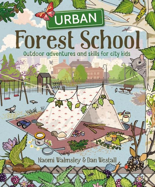 Urban Forest School: Outdoor Adventures and Skills for City Kids