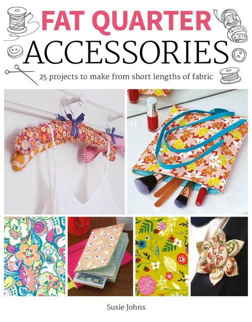 Fat Quarter: Accessories: 25 Projects to Make from Short Lenths of Fabric