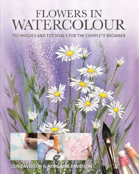 Flowers in Watercolour: Techniques and Tutorials For The Complete Beginner