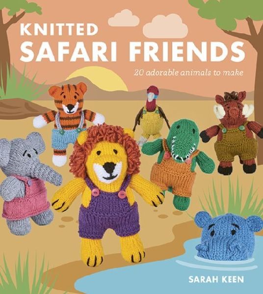 Knitted Safari Friends: 20 Adorable Animals to Make