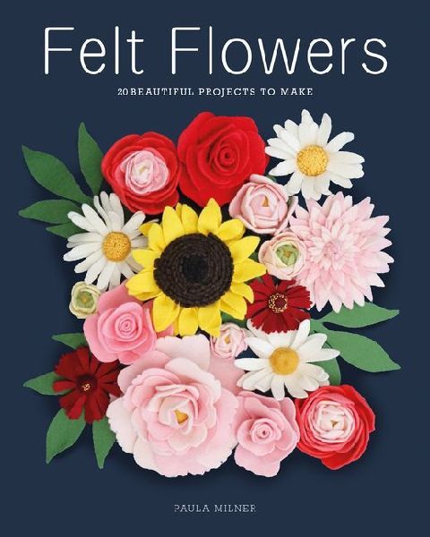 Felt Flowers: 20 Beautiful Projects to Make