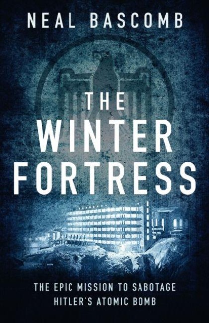 The Winter Fortress: The Epic Mission to Sabotage Hitlers Atomic Bomb