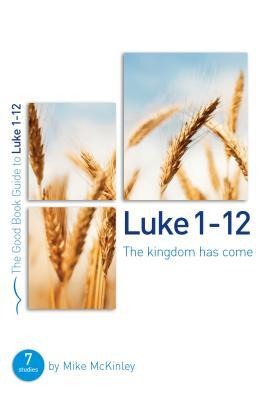 Luke 1-12: The Kingdom Has Come: 8 Studies for Individuals or Groups