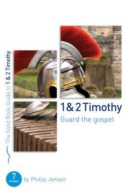 1 & 2 Timothy: Guard the Gospel: Seven Studies for Groups or Individuals