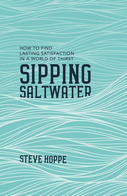 Sipping Saltwater: How to Find Lasting Satisfaction in a World of Thirst